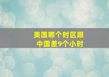 美国哪个时区跟中国差9个小时