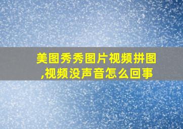 美图秀秀图片视频拼图,视频没声音怎么回事