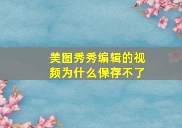 美图秀秀编辑的视频为什么保存不了