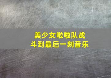 美少女啦啦队战斗到最后一刻音乐