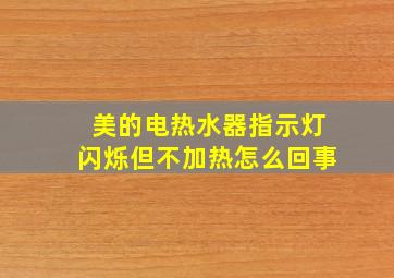 美的电热水器指示灯闪烁但不加热怎么回事