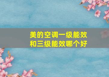 美的空调一级能效和三级能效哪个好