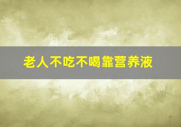 老人不吃不喝靠营养液