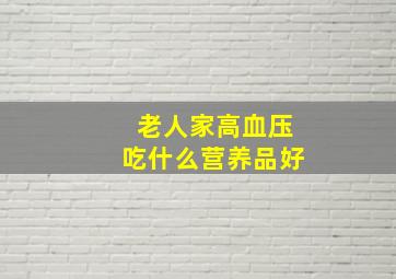 老人家高血压吃什么营养品好