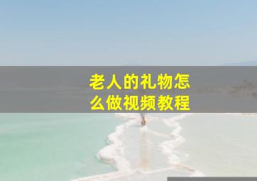 老人的礼物怎么做视频教程