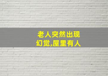 老人突然出现幻觉,屋里有人