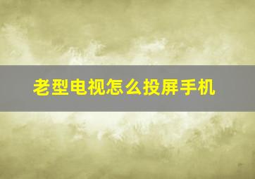 老型电视怎么投屏手机