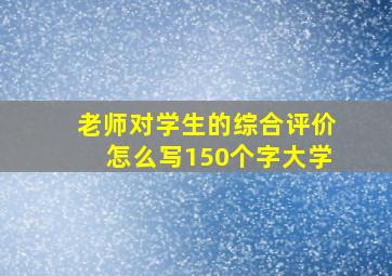 老师对学生的综合评价怎么写150个字大学