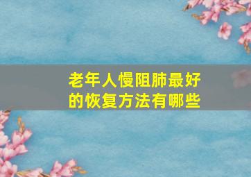 老年人慢阻肺最好的恢复方法有哪些