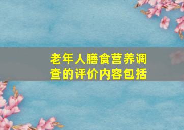 老年人膳食营养调查的评价内容包括