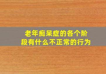 老年痴呆症的各个阶段有什么不正常的行为