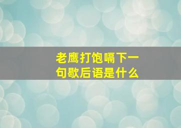 老鹰打饱嗝下一句歇后语是什么