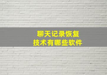 聊天记录恢复技术有哪些软件