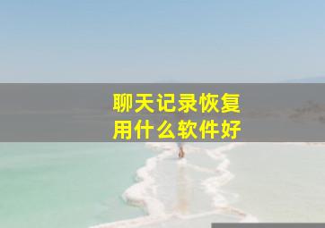 聊天记录恢复用什么软件好