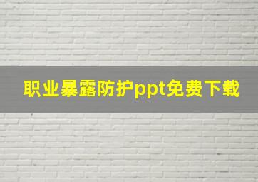 职业暴露防护ppt免费下载