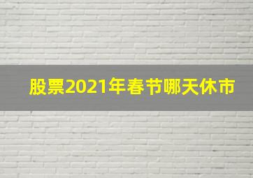 股票2021年春节哪天休市