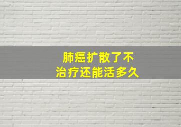 肺癌扩散了不治疗还能活多久