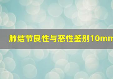 肺结节良性与恶性鉴别10mm