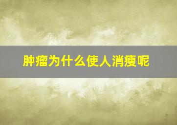 肿瘤为什么使人消瘦呢