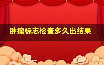 肿瘤标志检查多久出结果