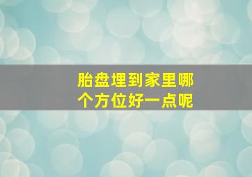 胎盘埋到家里哪个方位好一点呢