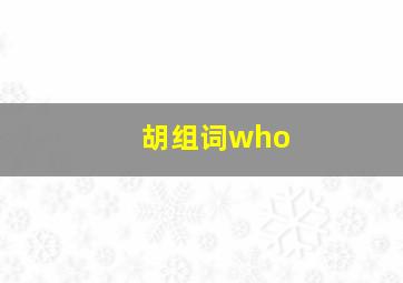 胡组词who