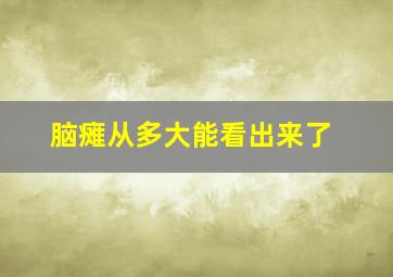 脑瘫从多大能看出来了