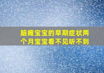 脑瘫宝宝的早期症状两个月宝宝看不见听不到