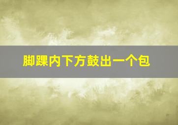 脚踝内下方鼓出一个包