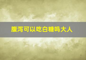 腹泻可以吃白糖吗大人