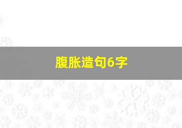 腹胀造句6字