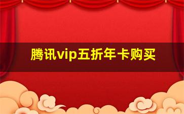 腾讯vip五折年卡购买