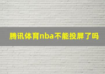 腾讯体育nba不能投屏了吗