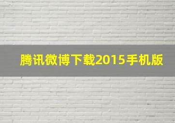 腾讯微博下载2015手机版