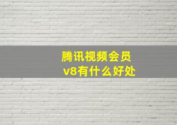 腾讯视频会员v8有什么好处