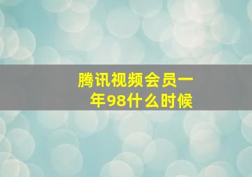 腾讯视频会员一年98什么时候