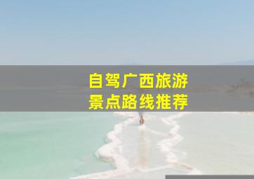 自驾广西旅游景点路线推荐