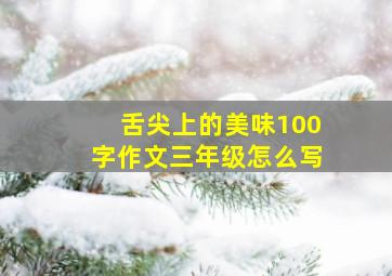 舌尖上的美味100字作文三年级怎么写