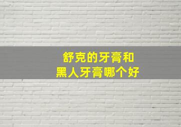 舒克的牙膏和黑人牙膏哪个好