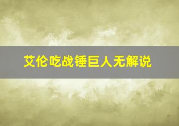 艾伦吃战锤巨人无解说