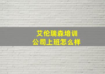 艾伦瑞森培训公司上班怎么样