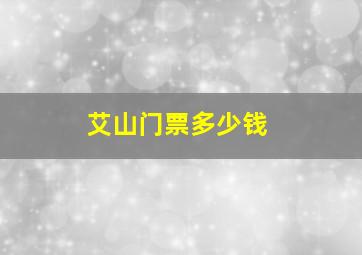 艾山门票多少钱