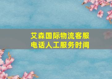 艾森国际物流客服电话人工服务时间