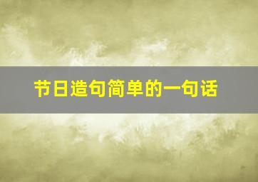 节日造句简单的一句话