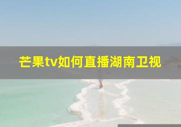 芒果tv如何直播湖南卫视