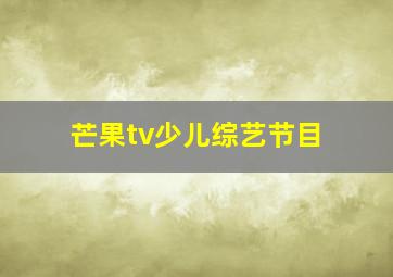 芒果tv少儿综艺节目