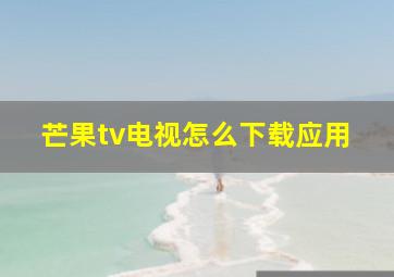 芒果tv电视怎么下载应用