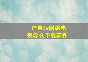 芒果tv网络电视怎么下载软件