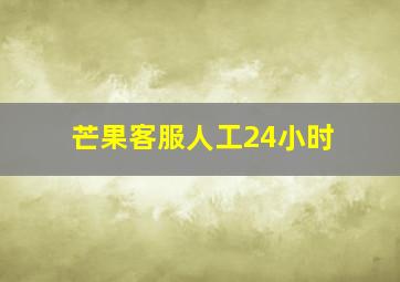 芒果客服人工24小时