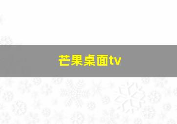 芒果桌面tv